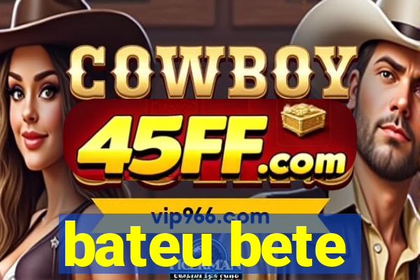 bateu bete